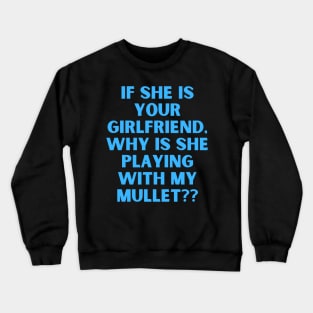 If She Is Your Girlfriend Why Is She Playing With My Mullet Crewneck Sweatshirt